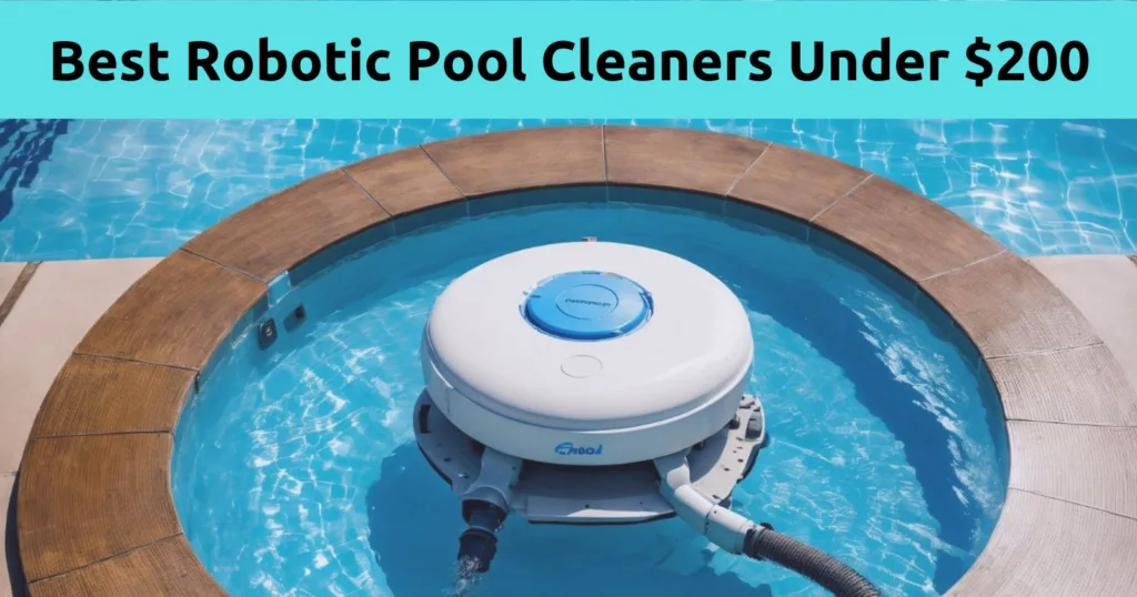 Best Robotic Pool Cleaners Under $200